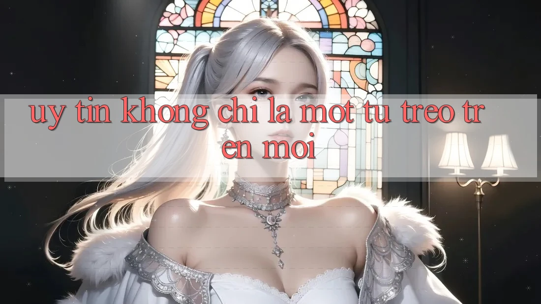 “Uy Tín” Không Chỉ Là Một Từ Treo Trên Môi “Uy Tín” Không Chỉ Là Một Từ Treo Trên Môi