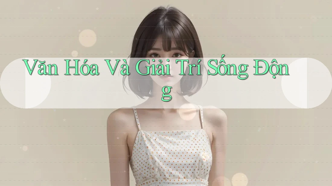 Văn Hóa Và Giải Trí Sống Động