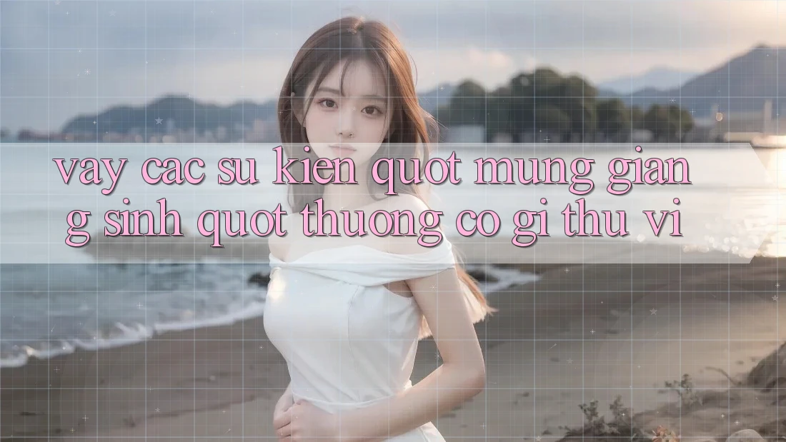 Vậy Các Sự Kiện " Mừng Giáng Sinh" Thường Có Gì Thú Vị? Vậy Các Sự Kiện " Mừng Giáng Sinh" Thường Có Gì Thú Vị?