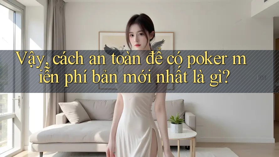 Vậy, cách an toàn để có poker miễn phí bản mới nhất là gì?