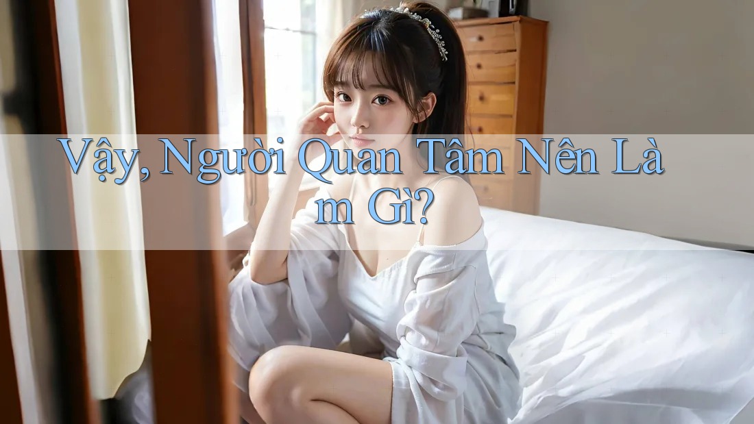 Vậy, Người Quan Tâm Nên Làm Gì? Vậy, Người Quan Tâm Nên Làm Gì?