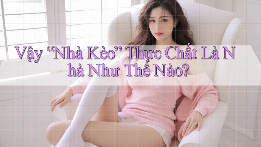 Vậy “Nhà Kèo” Thực Chất Là Nhà Như Thế Nào? Vậy “Nhà Kèo” Thực Chất Là Nhà Như Thế Nào?