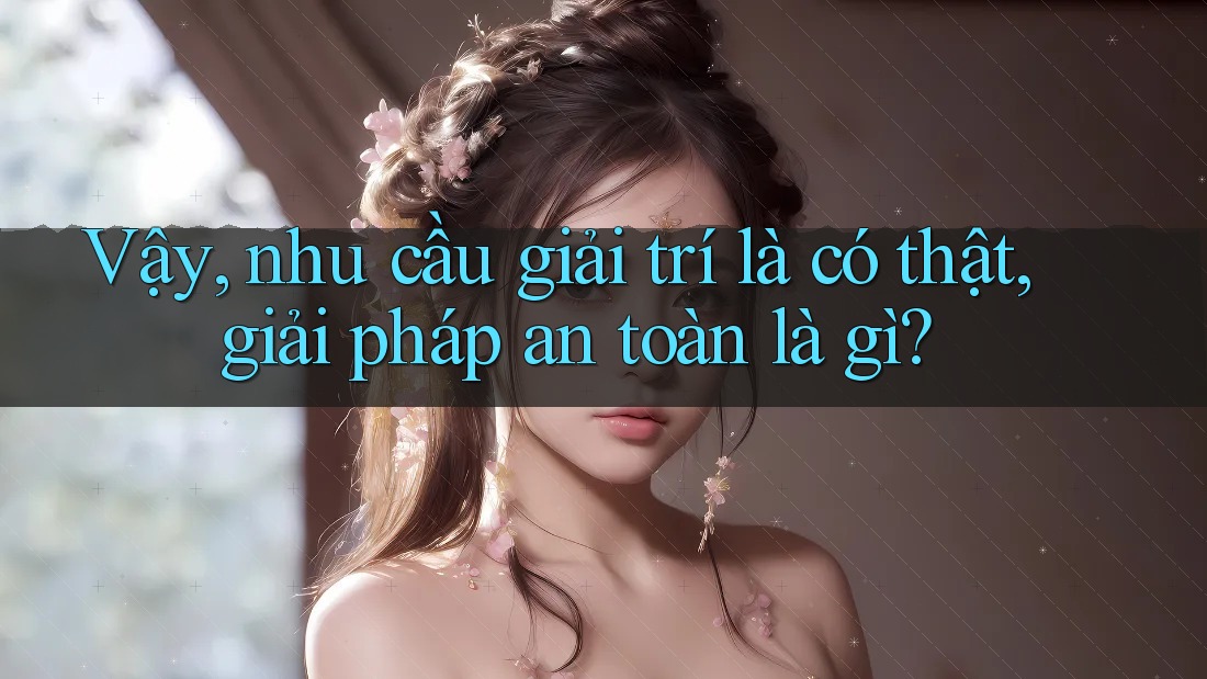 Vậy, nhu cầu giải trí là có thật, giải pháp an toàn là gì? Vậy, nhu cầu giải trí là có thật, giải pháp an toàn là gì?