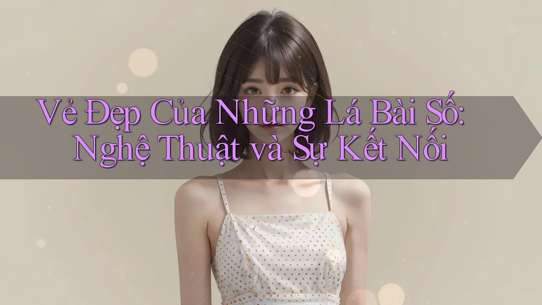 Vẻ Đẹp Của Những Lá Bài Số: Nghệ Thuật và Sự Kết Nối Vẻ Đẹp Của Những Lá Bài Số: Nghệ Thuật và Sự Kết Nối