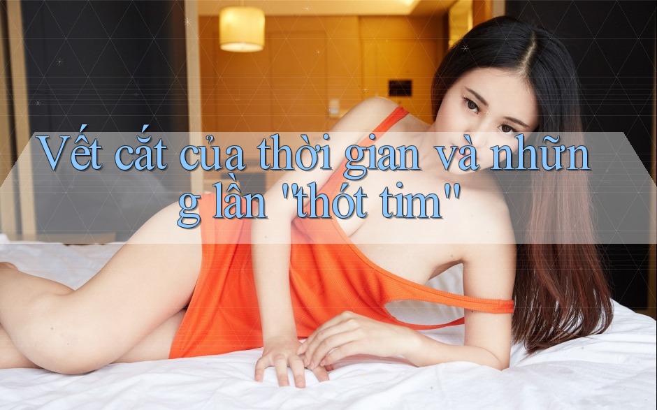 Vết cắt của thời gian và những lần “thót tim”