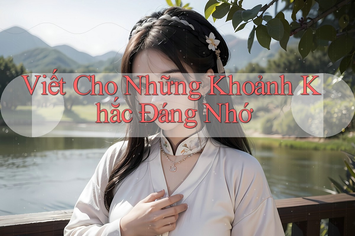Viết Cho Những Khoảnh Khắc Đáng Nhớ Viết Cho Những Khoảnh Khắc Đáng Nhớ