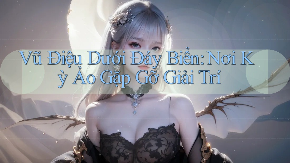 Vũ Điệu Dưới Đáy Biển: Nơi Kỳ Ảo Gặp Gỡ Giải Trí Vũ Điệu Dưới Đáy Biển: Nơi Kỳ Ảo Gặp Gỡ Giải Trí