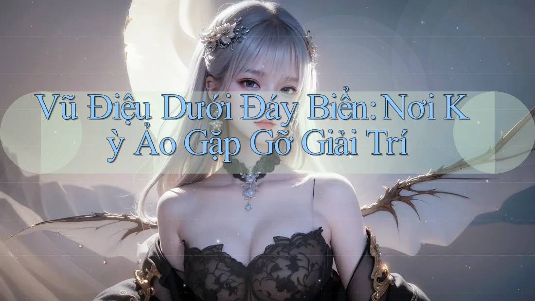 Vũ Điệu Dưới Đáy Biển: Nơi Kỳ Ảo Gặp Gỡ Giải Trí